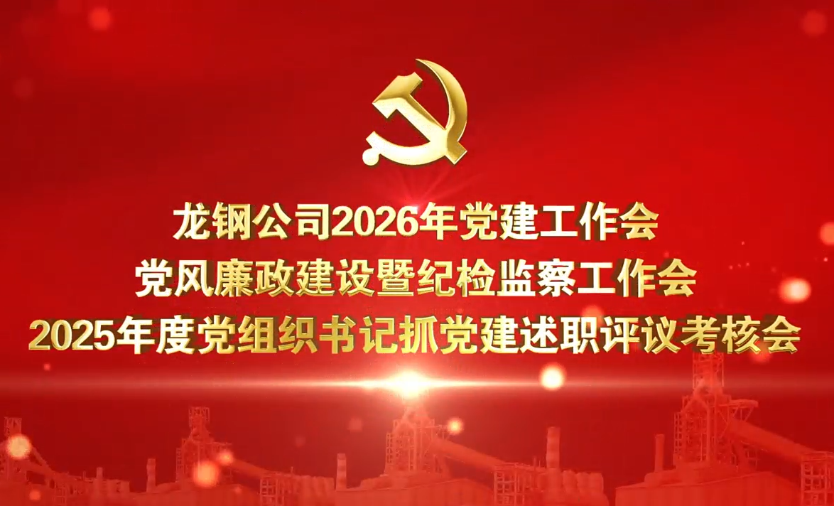 龙钢公司2026年党建工作会党风廉政建设暨纪检监察工作会2025年度党组织书记抓党建述职评议考核会